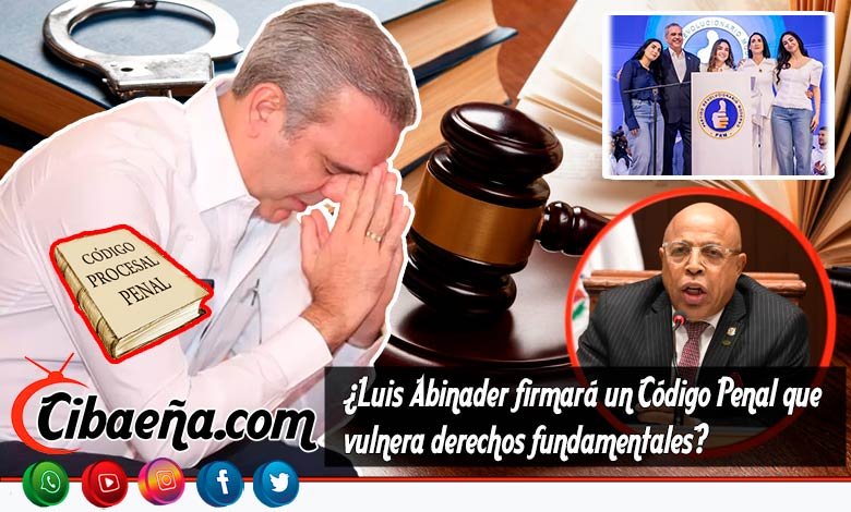 ¿Luis Abinader firmará un Código Penal que vulnera derechos fundamentales? ⚖️🤔